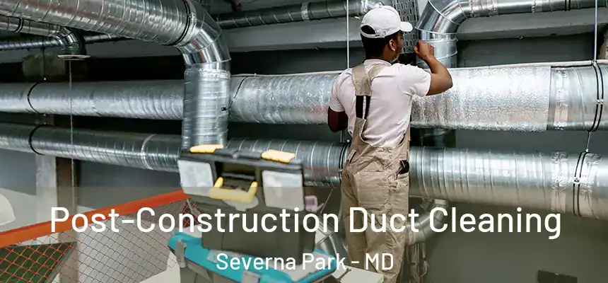  Post-Construction Duct Cleaning Severna Park - MD